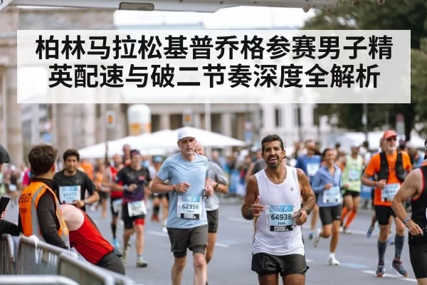 柏林马拉松基普乔格参赛男子精英配速与破二节奏深度全解析